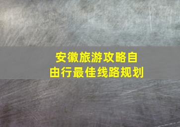 安徽旅游攻略自由行最佳线路规划