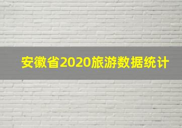 安徽省2020旅游数据统计