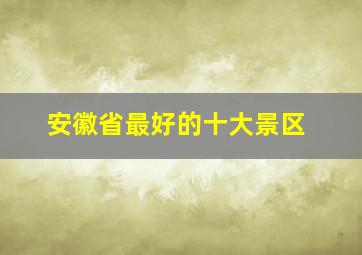 安徽省最好的十大景区