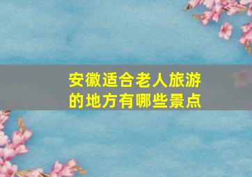 安徽适合老人旅游的地方有哪些景点