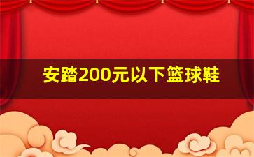 安踏200元以下篮球鞋