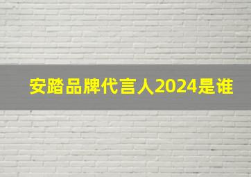 安踏品牌代言人2024是谁