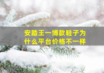 安踏王一博款鞋子为什么平台价格不一样