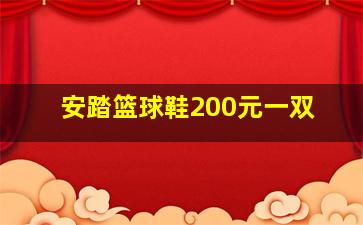 安踏篮球鞋200元一双