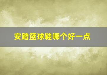 安踏篮球鞋哪个好一点