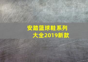 安踏篮球鞋系列大全2019新款