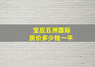 宝应五洲国际房价多少钱一平