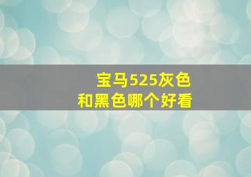 宝马525灰色和黑色哪个好看