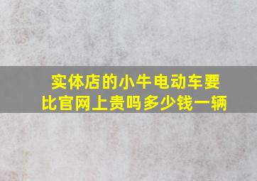 实体店的小牛电动车要比官网上贵吗多少钱一辆