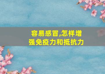 容易感冒,怎样增强免疫力和抵抗力