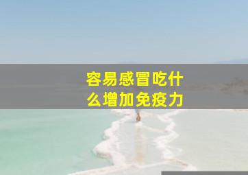 容易感冒吃什么增加免疫力