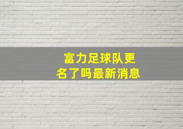 富力足球队更名了吗最新消息