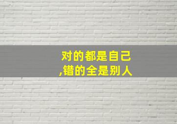 对的都是自己,错的全是别人