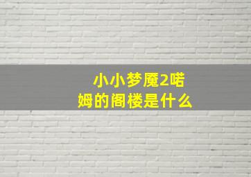 小小梦魇2喏姆的阁楼是什么