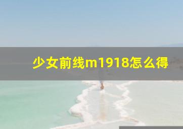 少女前线m1918怎么得