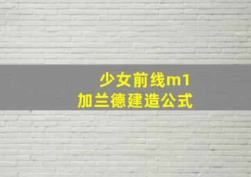 少女前线m1加兰德建造公式