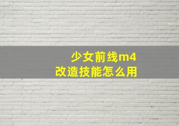 少女前线m4改造技能怎么用