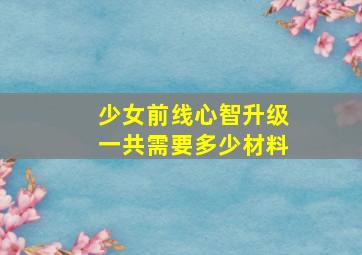 少女前线心智升级一共需要多少材料