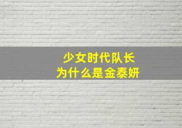 少女时代队长为什么是金泰妍