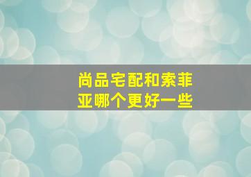 尚品宅配和索菲亚哪个更好一些