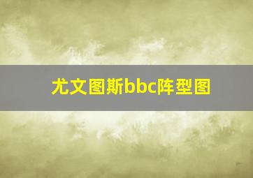 尤文图斯bbc阵型图