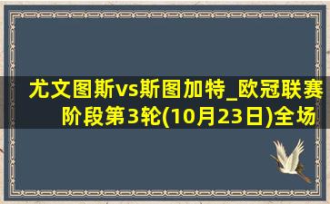 尤文图斯vs斯图加特_欧冠联赛阶段第3轮(10月23日)全场集锦