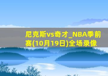 尼克斯vs奇才_NBA季前赛(10月19日)全场录像