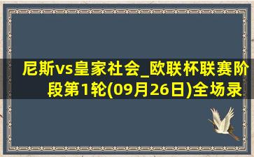 尼斯vs皇家社会_欧联杯联赛阶段第1轮(09月26日)全场录像