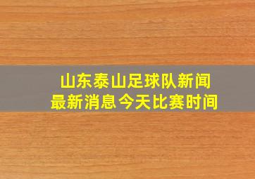 山东泰山足球队新闻最新消息今天比赛时间