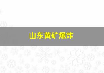 山东黄矿爆炸