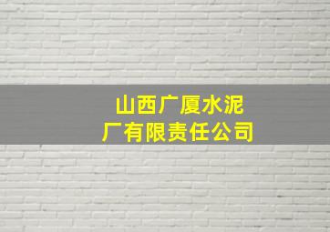 山西广厦水泥厂有限责任公司