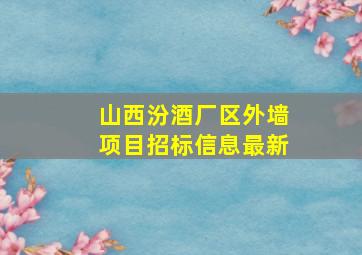 山西汾酒厂区外墙项目招标信息最新