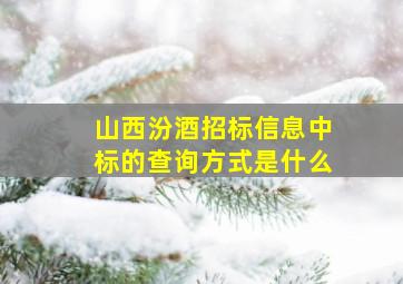 山西汾酒招标信息中标的查询方式是什么