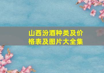 山西汾酒种类及价格表及图片大全集