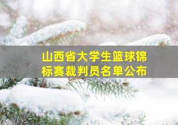 山西省大学生篮球锦标赛裁判员名单公布