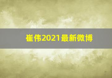 崔伟2021最新微博