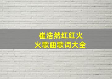 崔浩然红红火火歌曲歌词大全