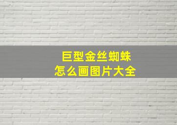 巨型金丝蜘蛛怎么画图片大全