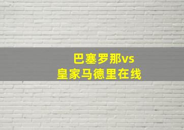 巴塞罗那vs皇家马德里在线