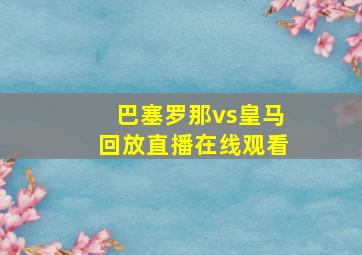 巴塞罗那vs皇马回放直播在线观看