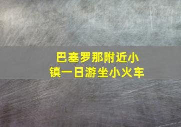 巴塞罗那附近小镇一日游坐小火车