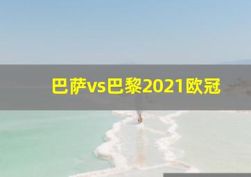 巴萨vs巴黎2021欧冠