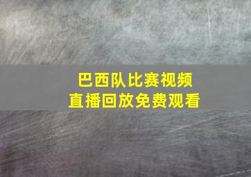 巴西队比赛视频直播回放免费观看