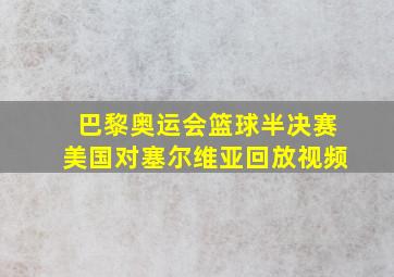 巴黎奥运会篮球半决赛美国对塞尔维亚回放视频