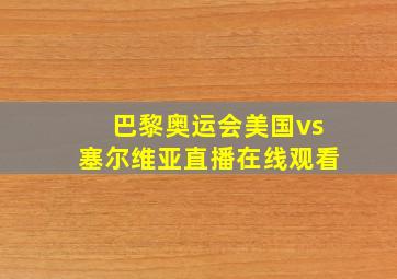 巴黎奥运会美国vs塞尔维亚直播在线观看