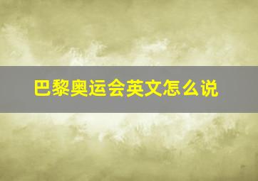 巴黎奥运会英文怎么说