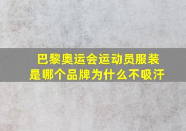 巴黎奥运会运动员服装是哪个品牌为什么不吸汗