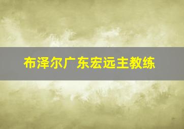 布泽尔广东宏远主教练