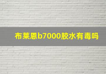 布莱恩b7000胶水有毒吗