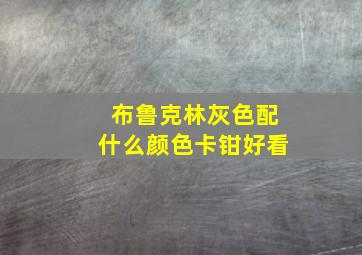 布鲁克林灰色配什么颜色卡钳好看